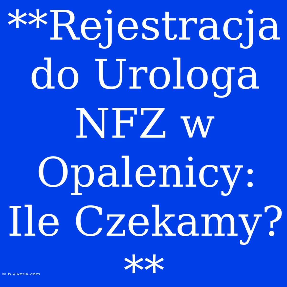 **Rejestracja Do Urologa NFZ W Opalenicy: Ile Czekamy?**