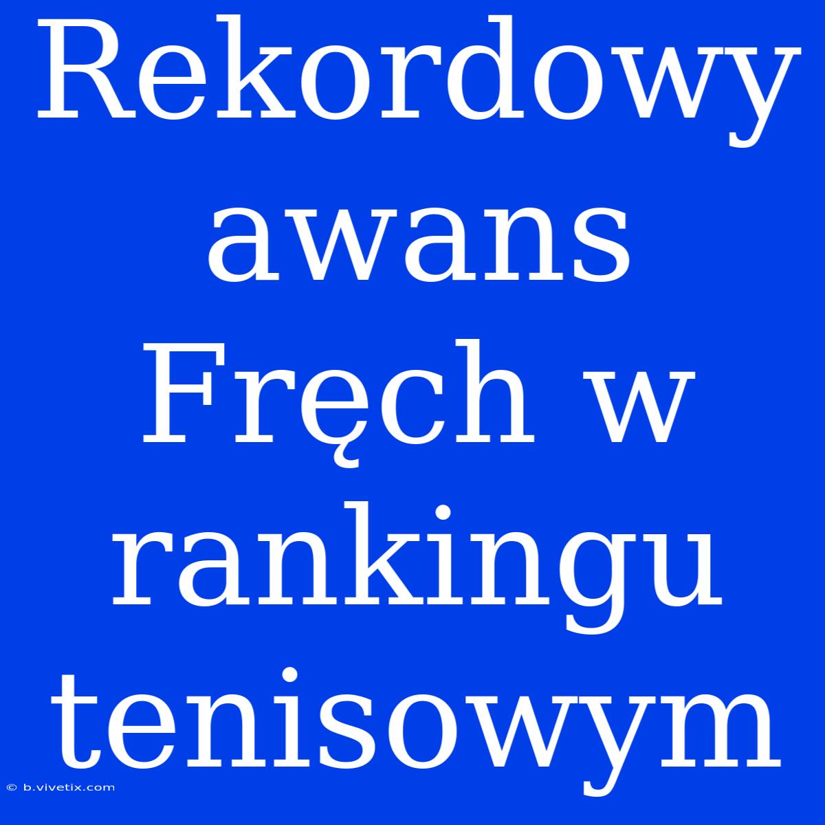 Rekordowy Awans Fręch W Rankingu Tenisowym