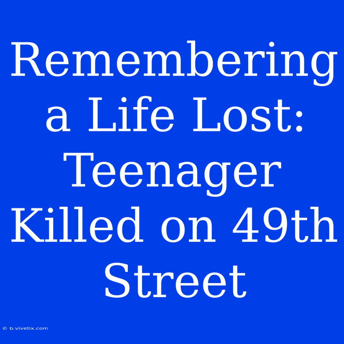 Remembering A Life Lost: Teenager Killed On 49th Street