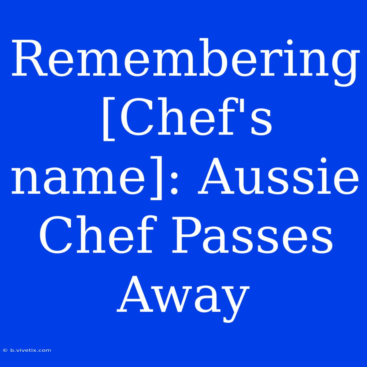 Remembering [Chef's Name]: Aussie Chef Passes Away