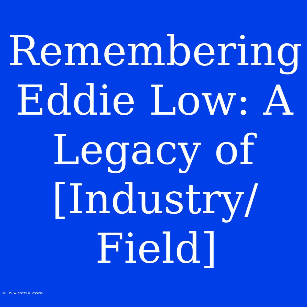 Remembering Eddie Low: A Legacy Of [Industry/Field]