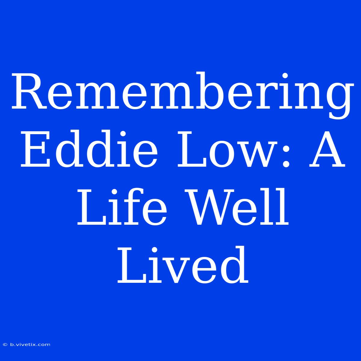 Remembering Eddie Low: A Life Well Lived