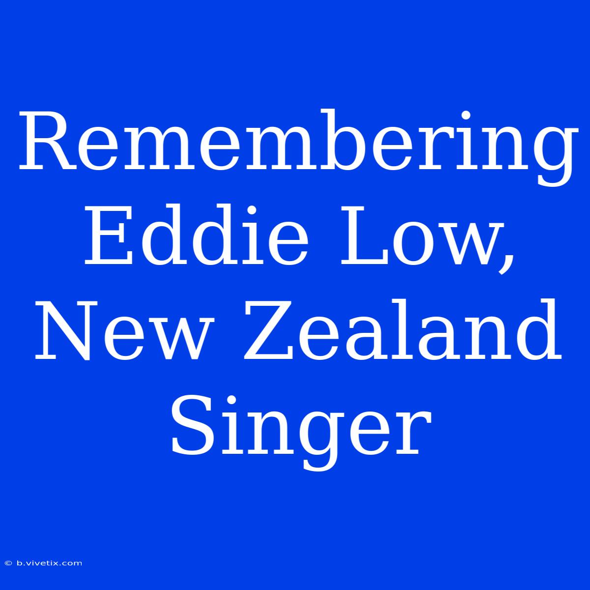 Remembering Eddie Low, New Zealand Singer