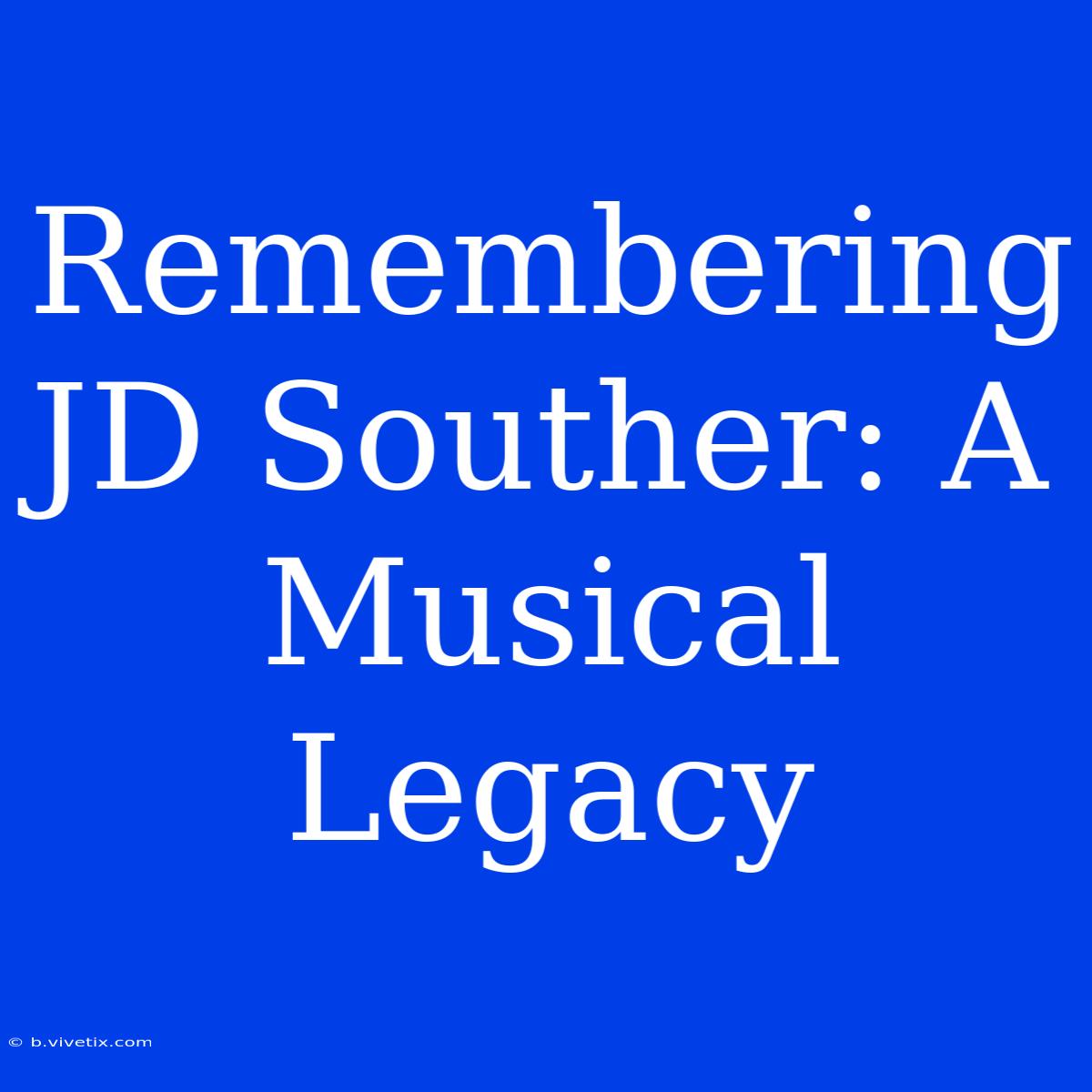 Remembering JD Souther: A Musical Legacy 