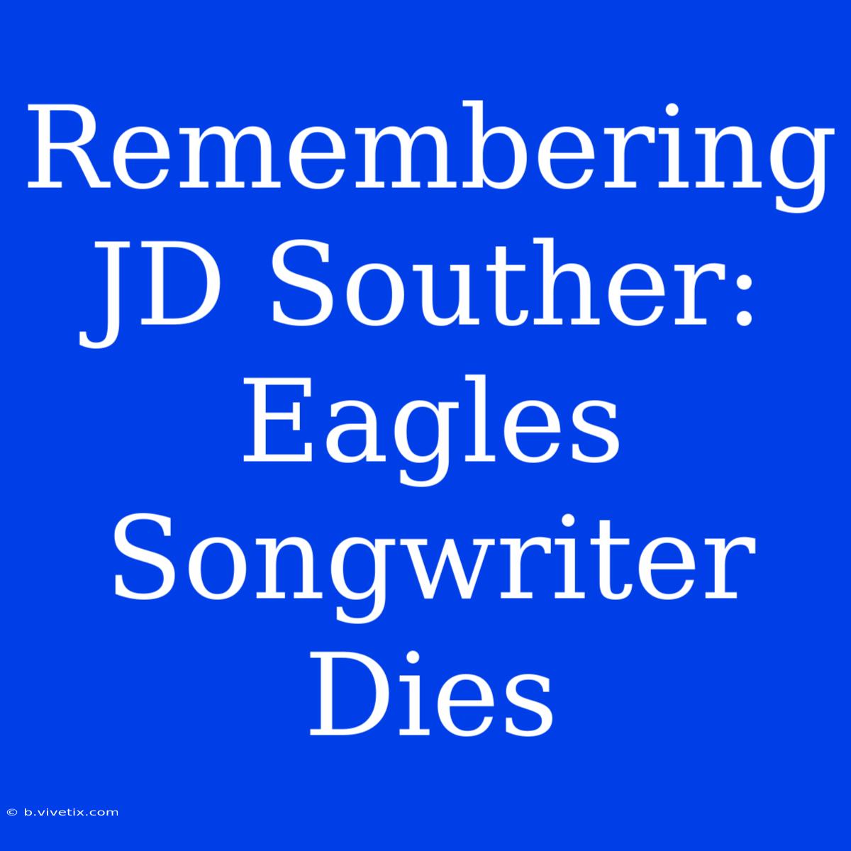 Remembering JD Souther: Eagles Songwriter Dies