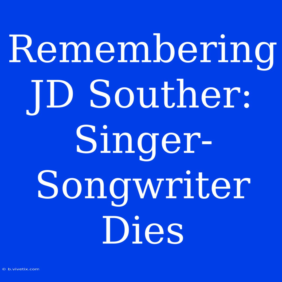 Remembering JD Souther: Singer-Songwriter Dies