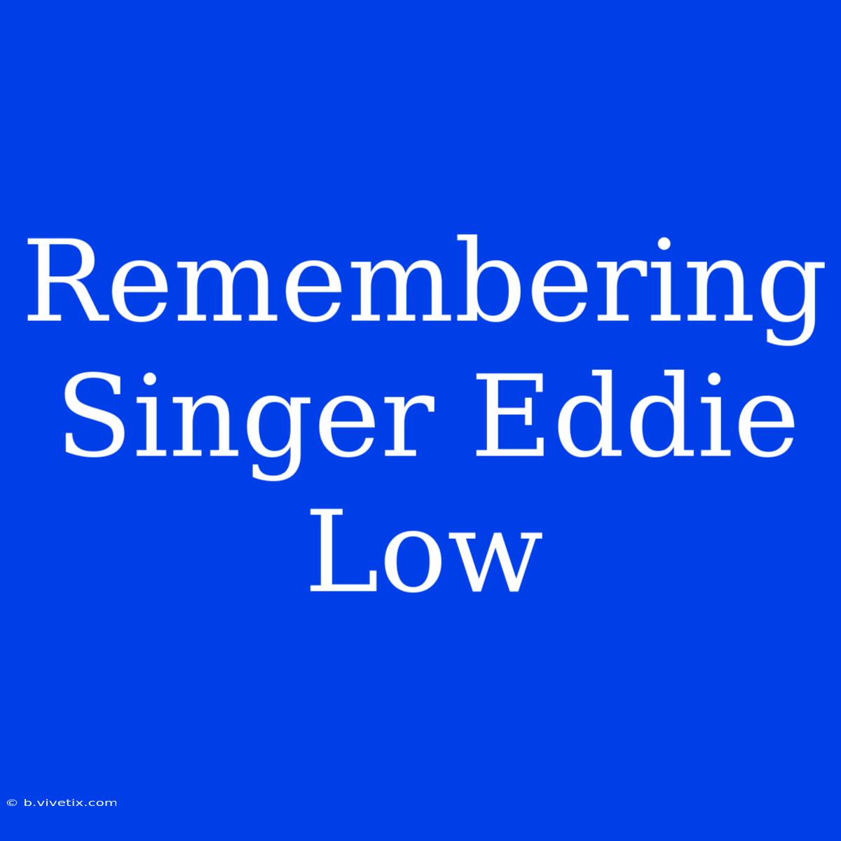 Remembering Singer Eddie Low