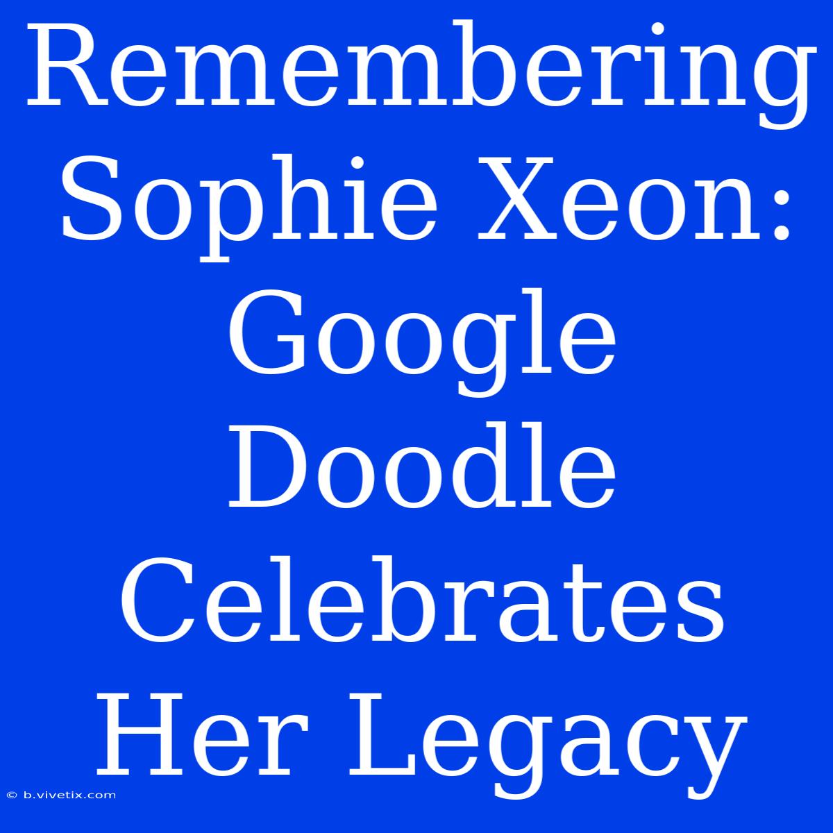 Remembering Sophie Xeon: Google Doodle Celebrates Her Legacy