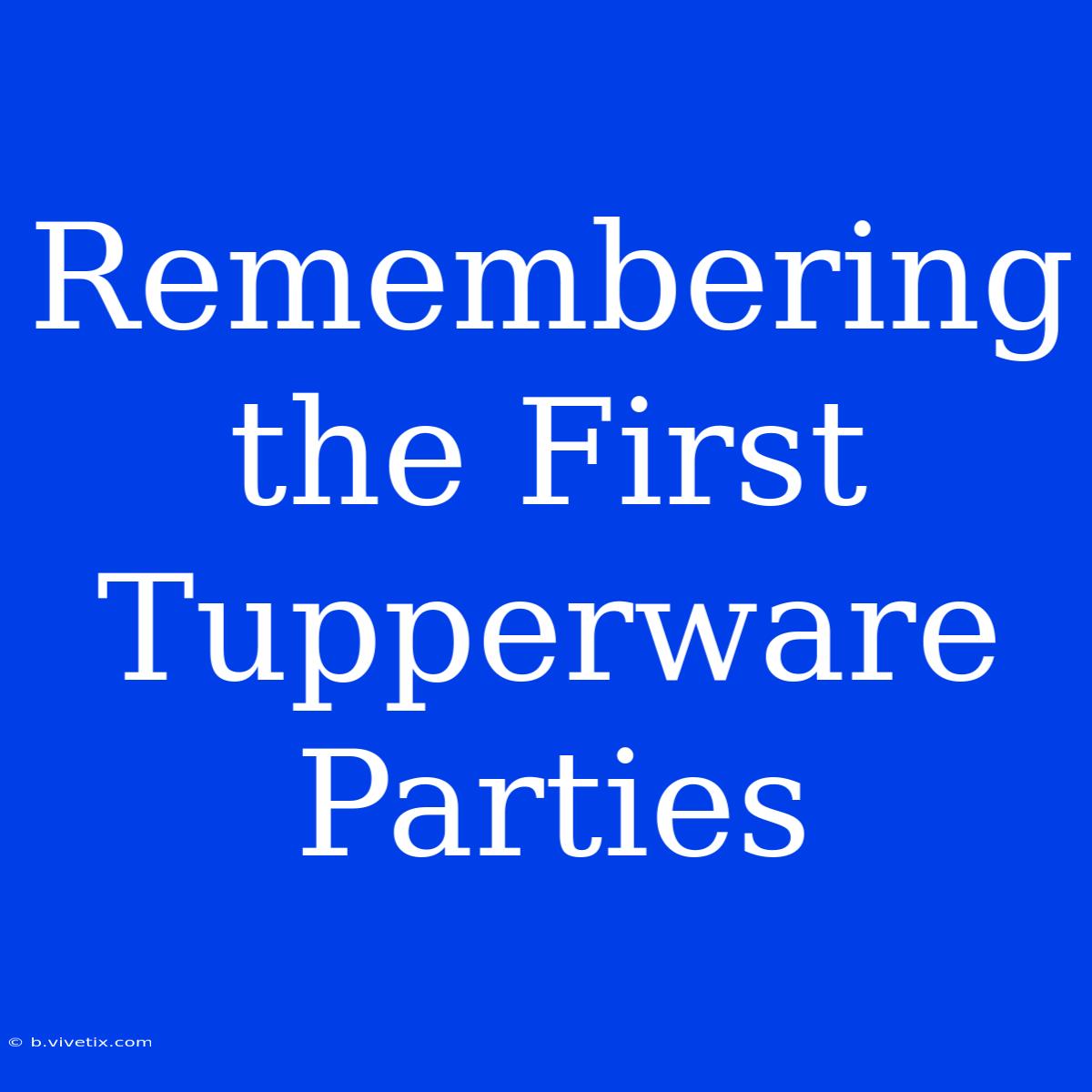 Remembering The First Tupperware Parties