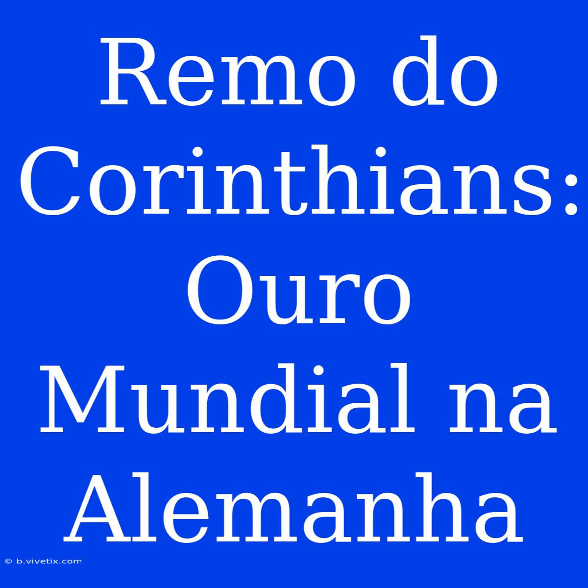 Remo Do Corinthians: Ouro Mundial Na Alemanha