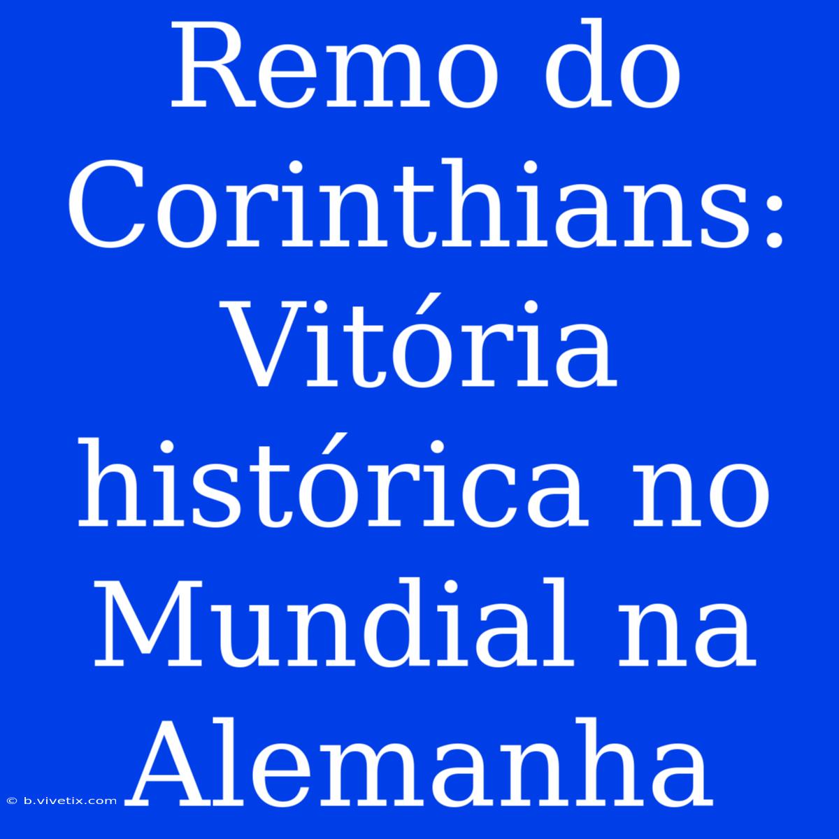 Remo Do Corinthians: Vitória Histórica No Mundial Na Alemanha 