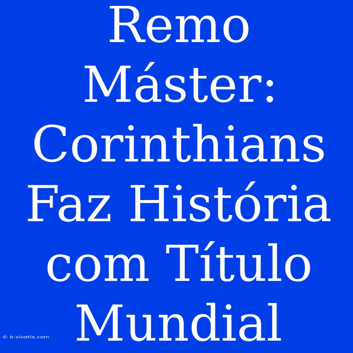 Remo Máster: Corinthians Faz História Com Título Mundial