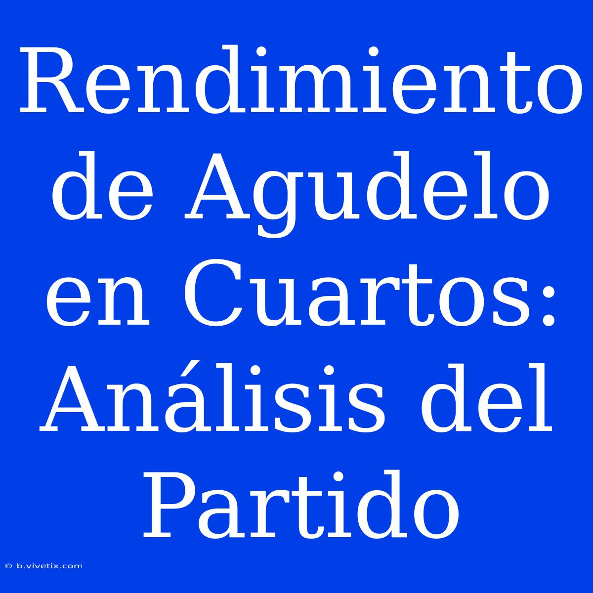 Rendimiento De Agudelo En Cuartos: Análisis Del Partido