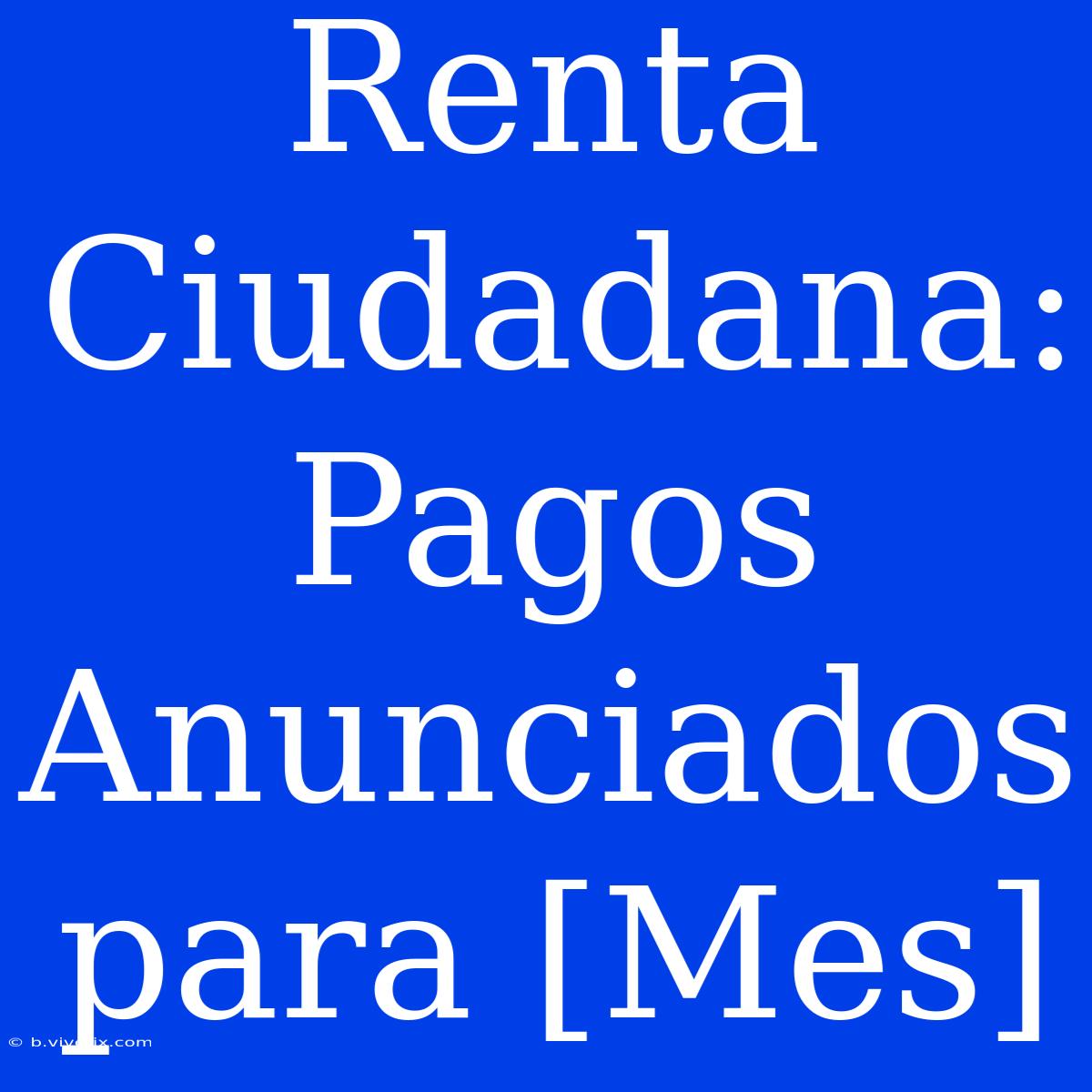 Renta Ciudadana: Pagos Anunciados Para [Mes]