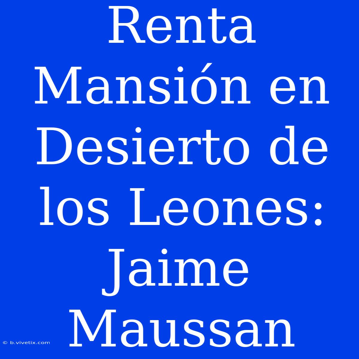 Renta Mansión En Desierto De Los Leones: Jaime Maussan