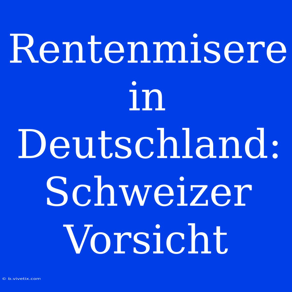 Rentenmisere In Deutschland: Schweizer Vorsicht