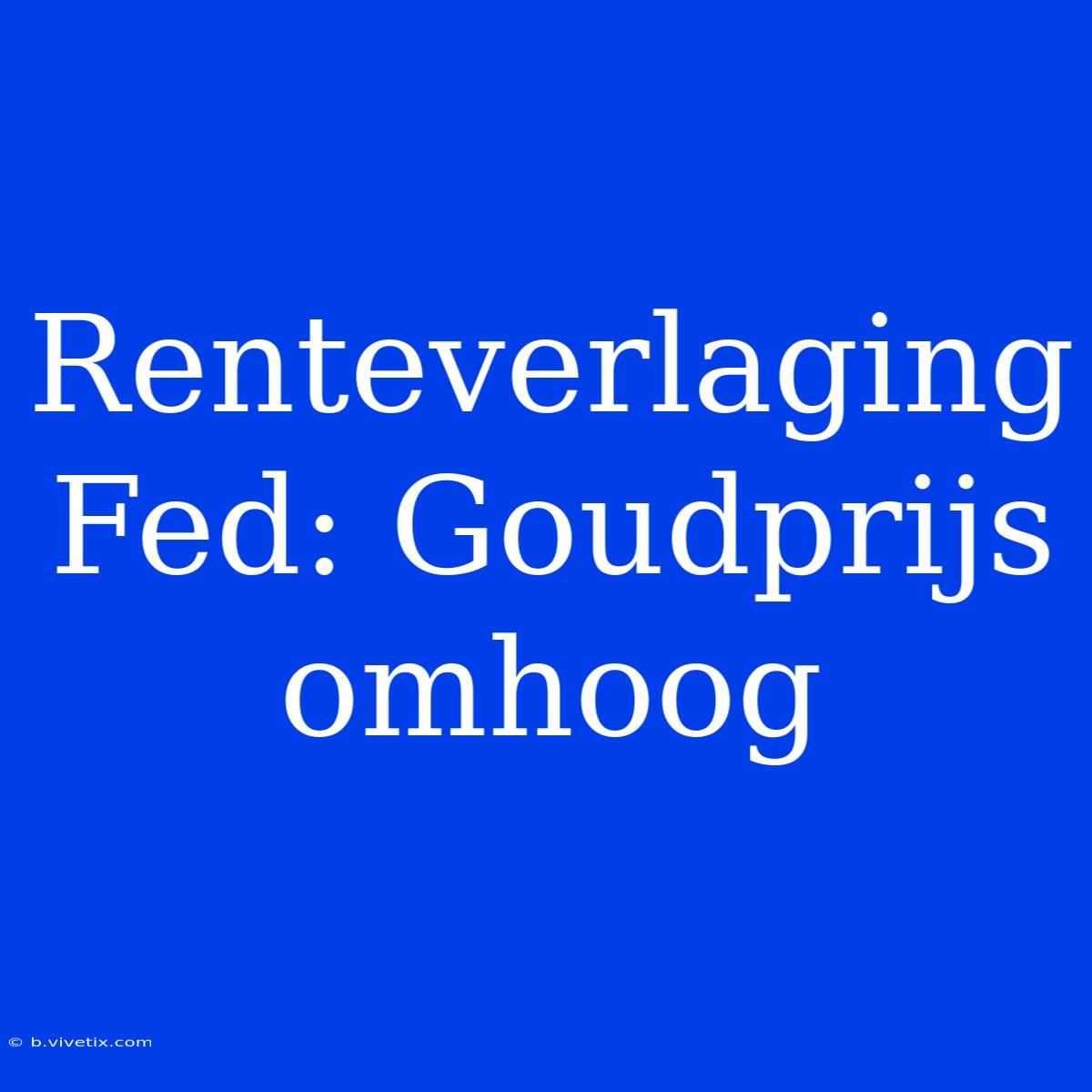 Renteverlaging Fed: Goudprijs Omhoog