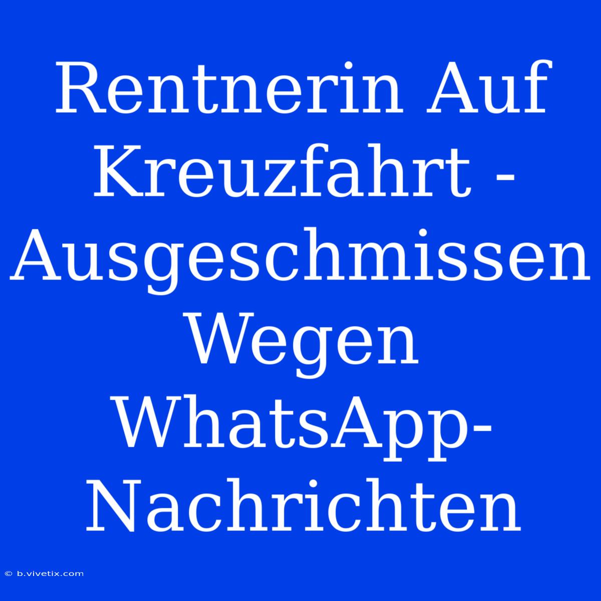 Rentnerin Auf Kreuzfahrt - Ausgeschmissen Wegen WhatsApp-Nachrichten