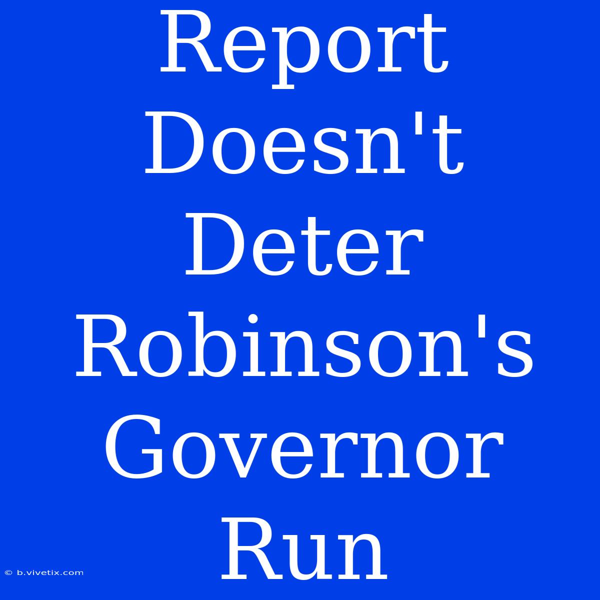 Report Doesn't Deter Robinson's Governor Run