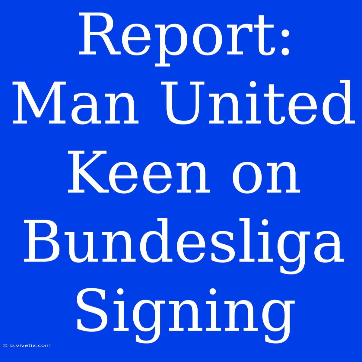 Report: Man United Keen On Bundesliga Signing