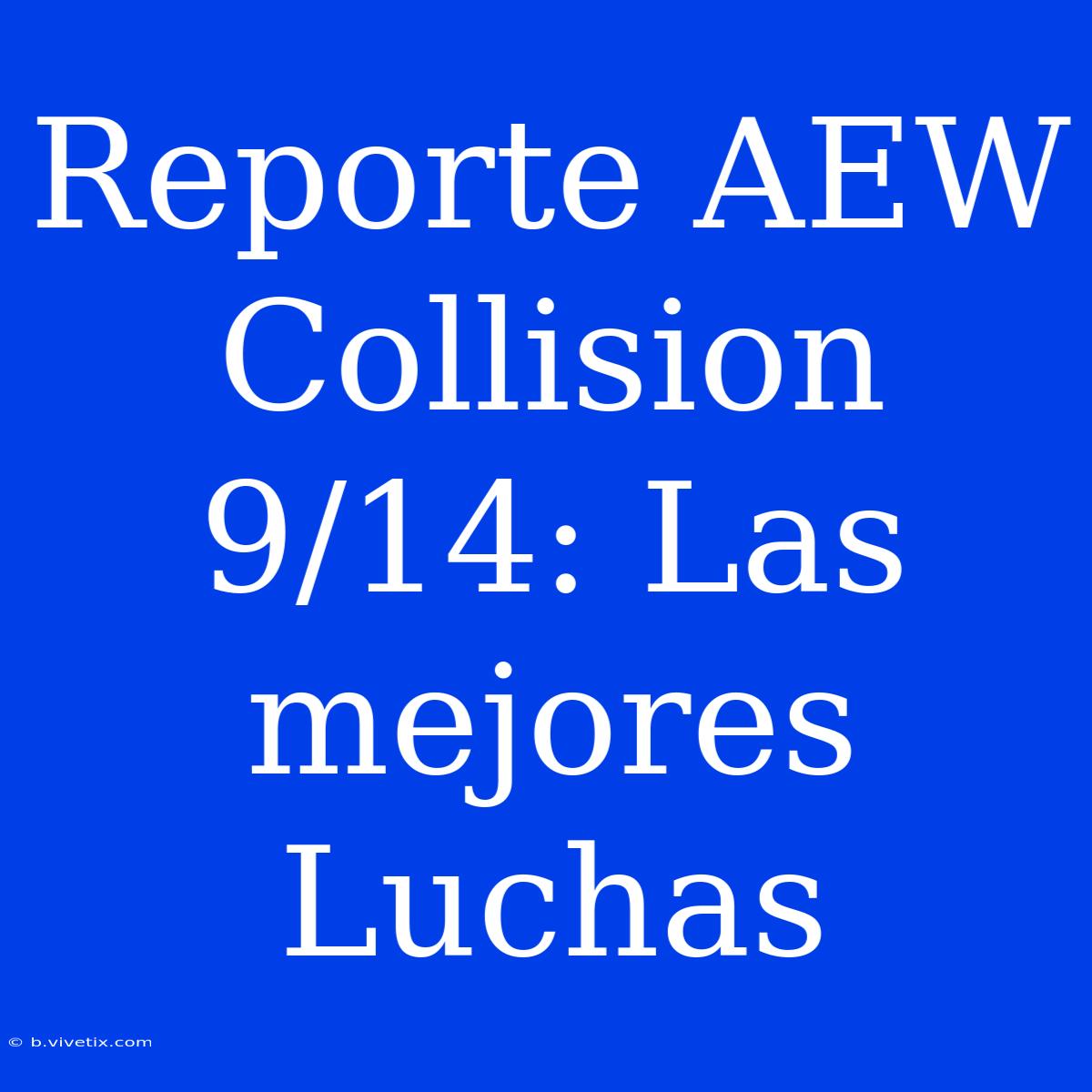 Reporte AEW Collision 9/14: Las Mejores Luchas