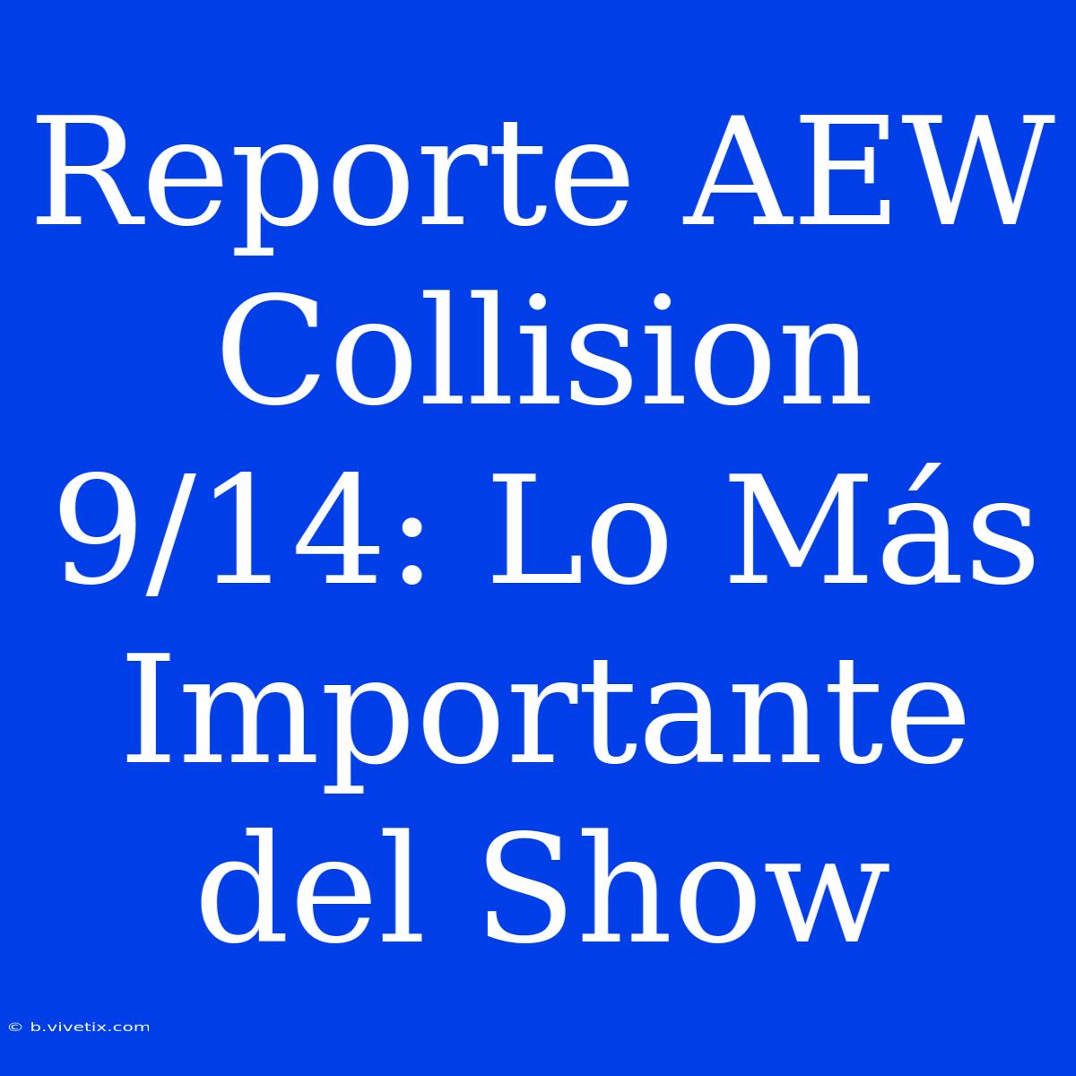 Reporte AEW Collision 9/14: Lo Más Importante Del Show