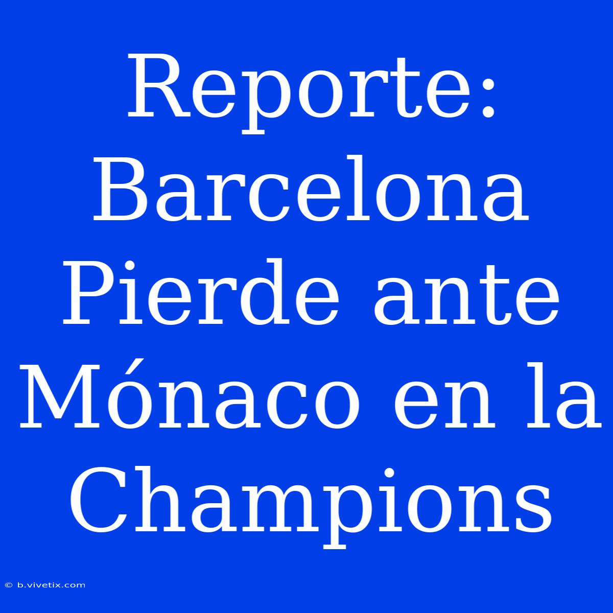 Reporte: Barcelona Pierde Ante Mónaco En La Champions