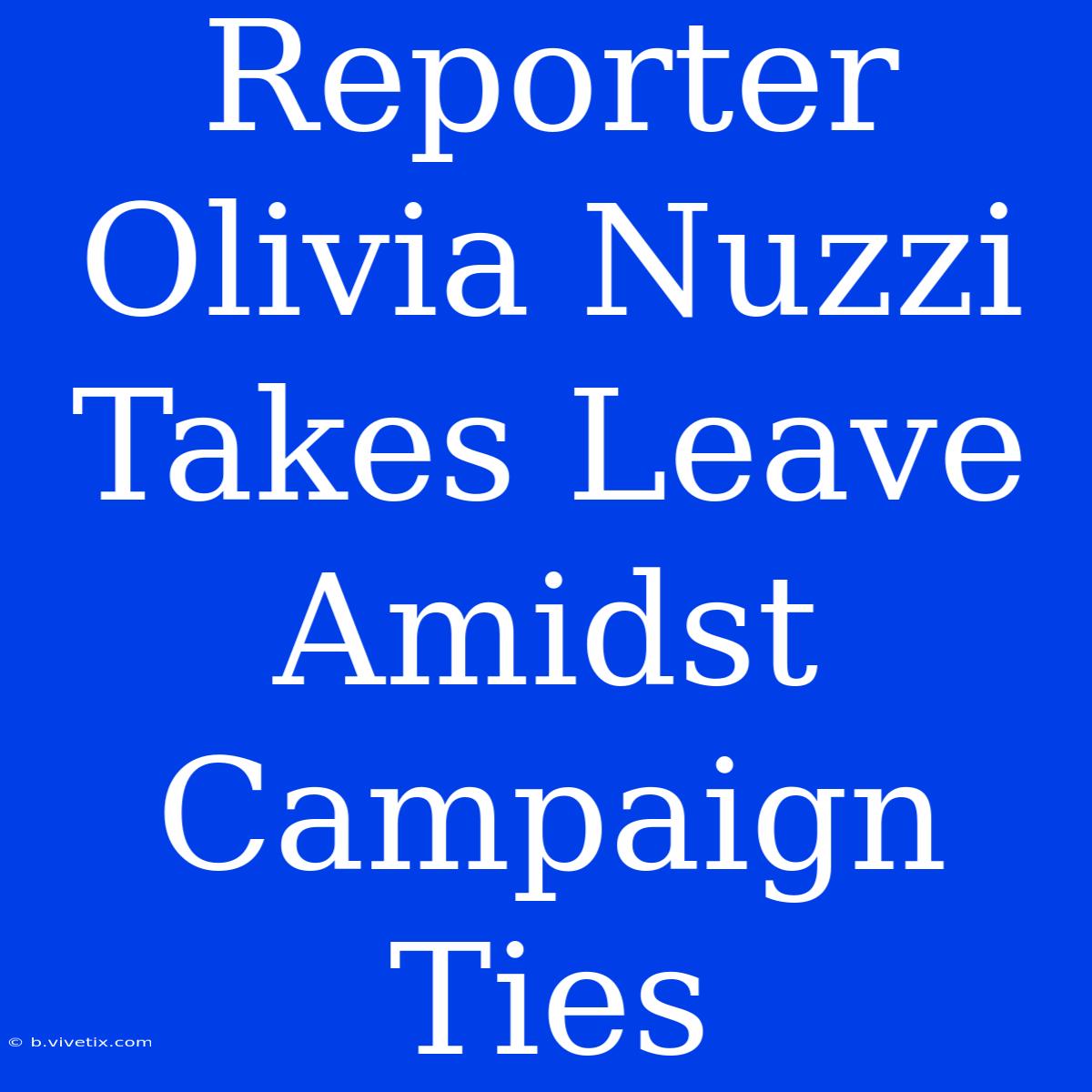 Reporter Olivia Nuzzi Takes Leave Amidst Campaign Ties