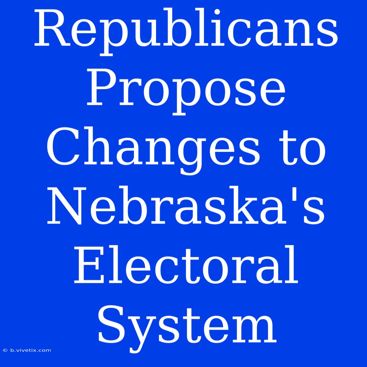 Republicans Propose Changes To Nebraska's Electoral System