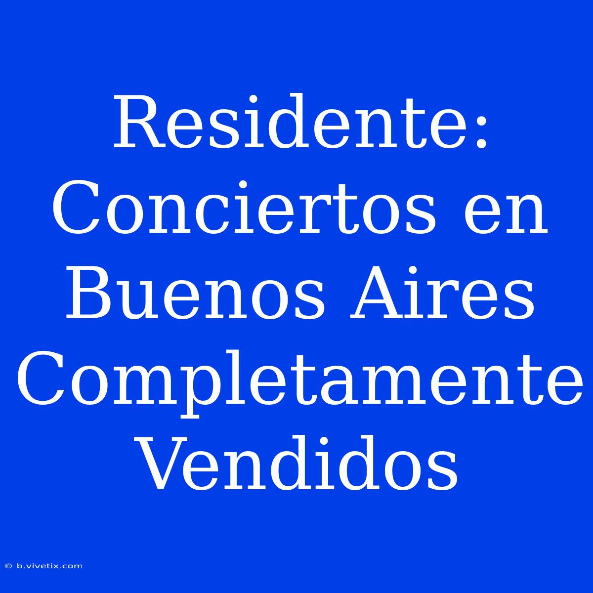 Residente: Conciertos En Buenos Aires Completamente Vendidos