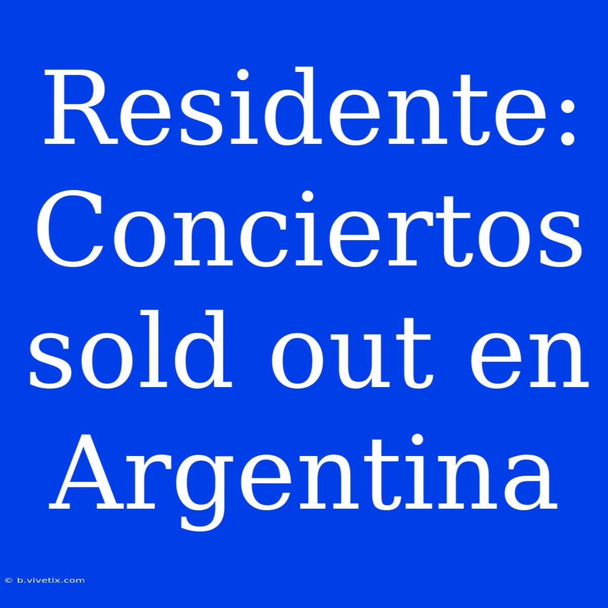 Residente: Conciertos Sold Out En Argentina