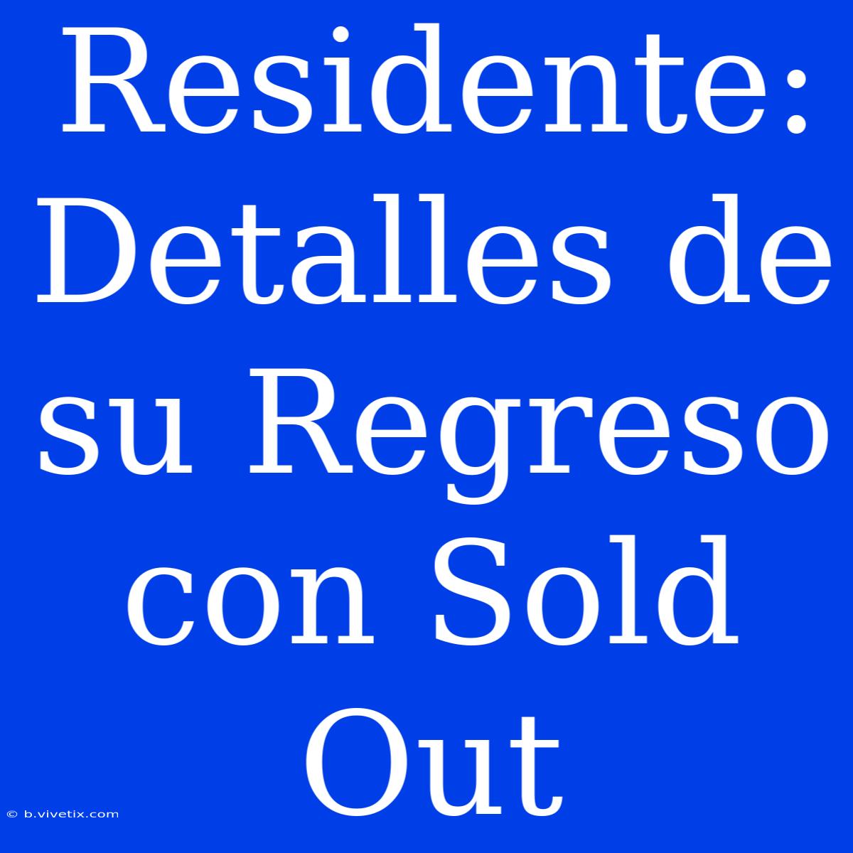 Residente: Detalles De Su Regreso Con Sold Out