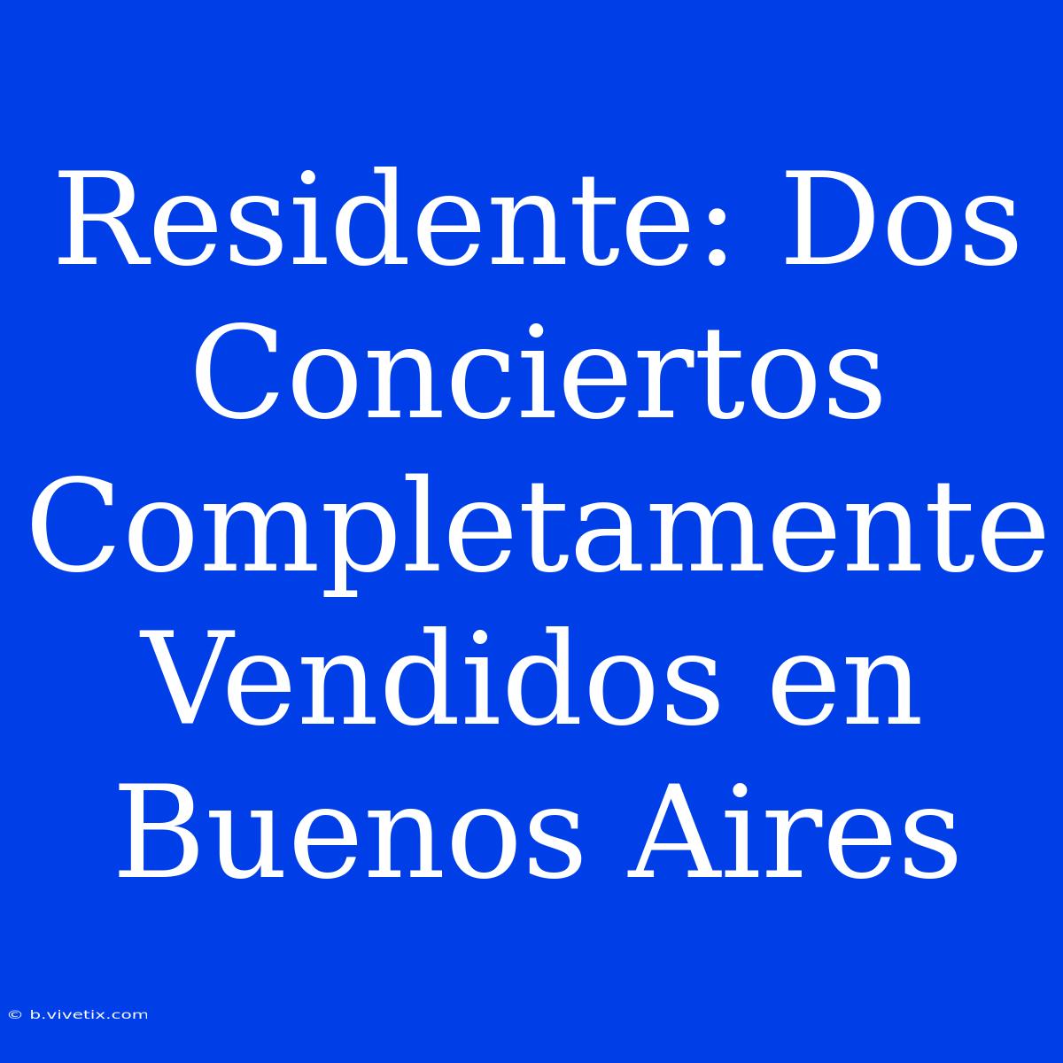 Residente: Dos Conciertos Completamente Vendidos En Buenos Aires