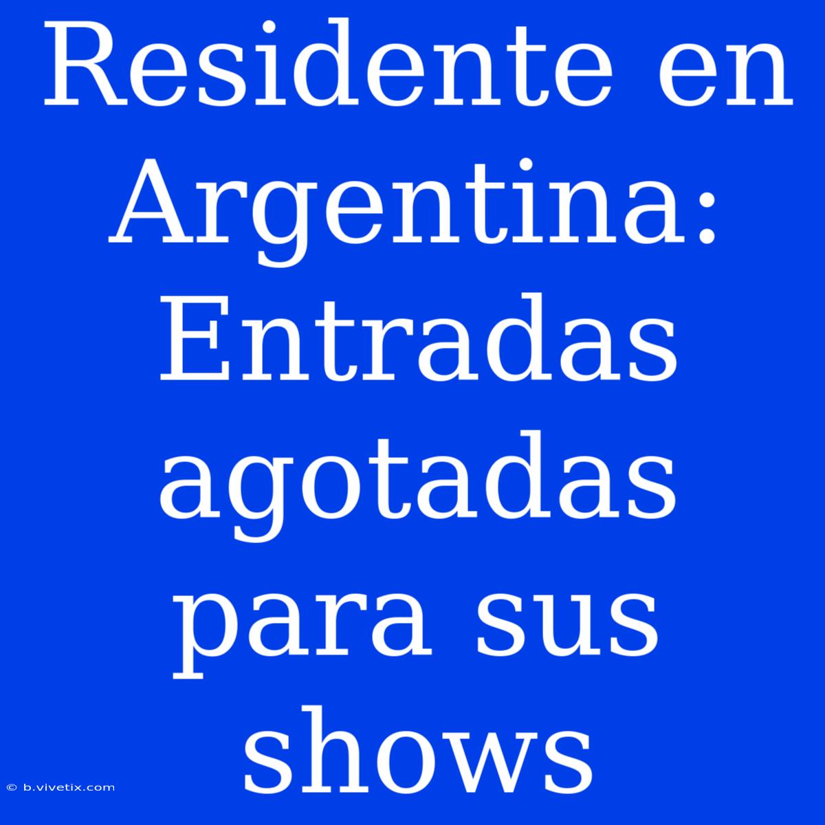 Residente En Argentina: Entradas Agotadas Para Sus Shows