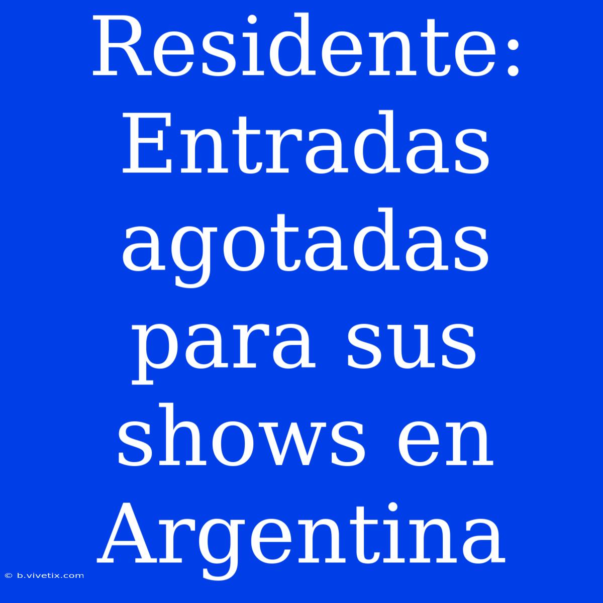 Residente: Entradas Agotadas Para Sus Shows En Argentina