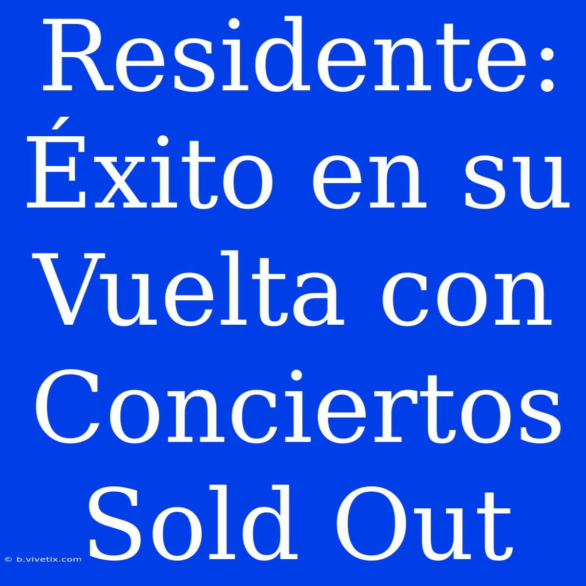 Residente: Éxito En Su Vuelta Con Conciertos Sold Out 