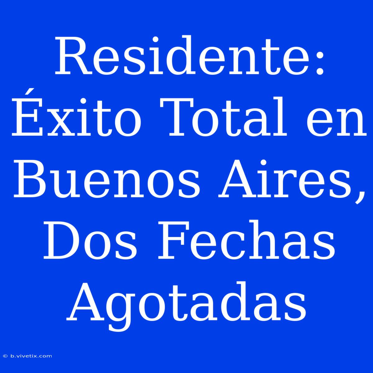 Residente: Éxito Total En Buenos Aires, Dos Fechas Agotadas