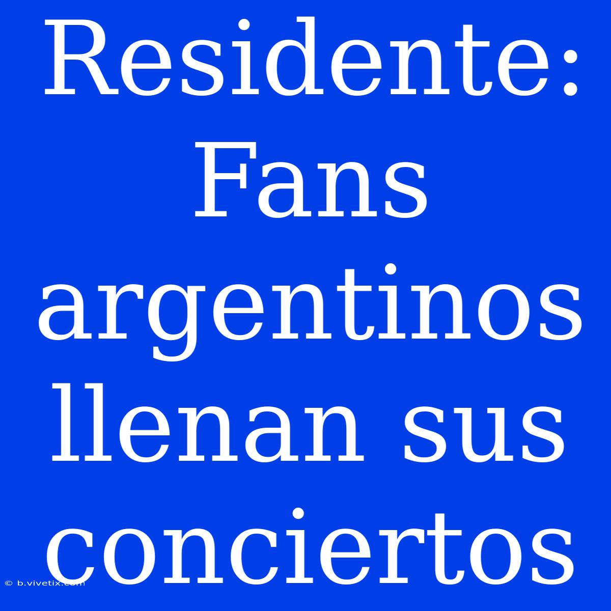 Residente: Fans Argentinos Llenan Sus Conciertos