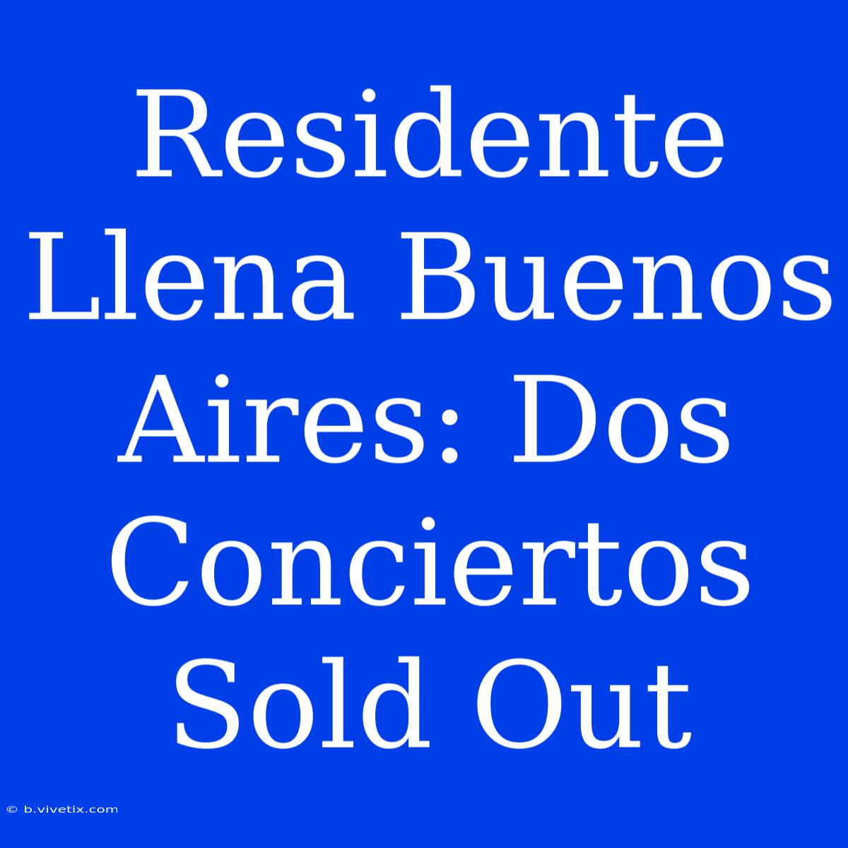 Residente Llena Buenos Aires: Dos Conciertos Sold Out