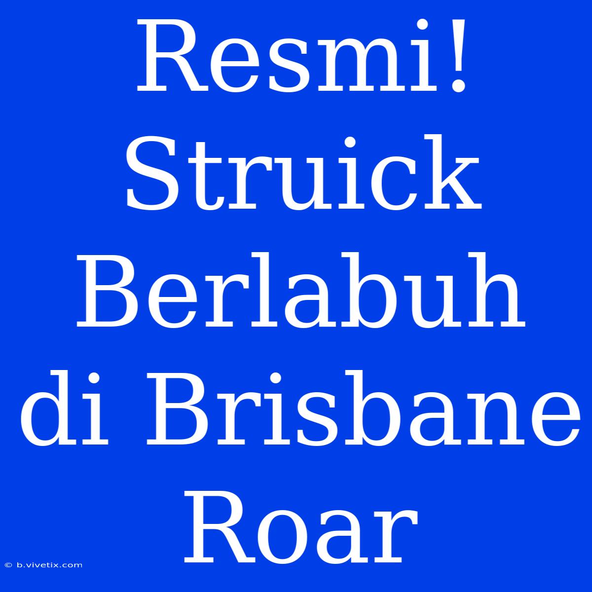 Resmi! Struick Berlabuh Di Brisbane Roar