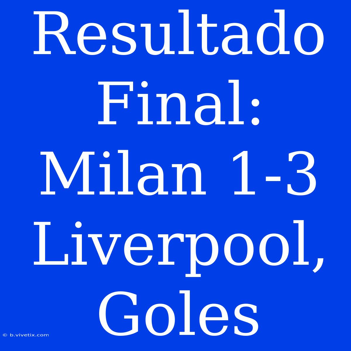 Resultado Final: Milan 1-3 Liverpool, Goles