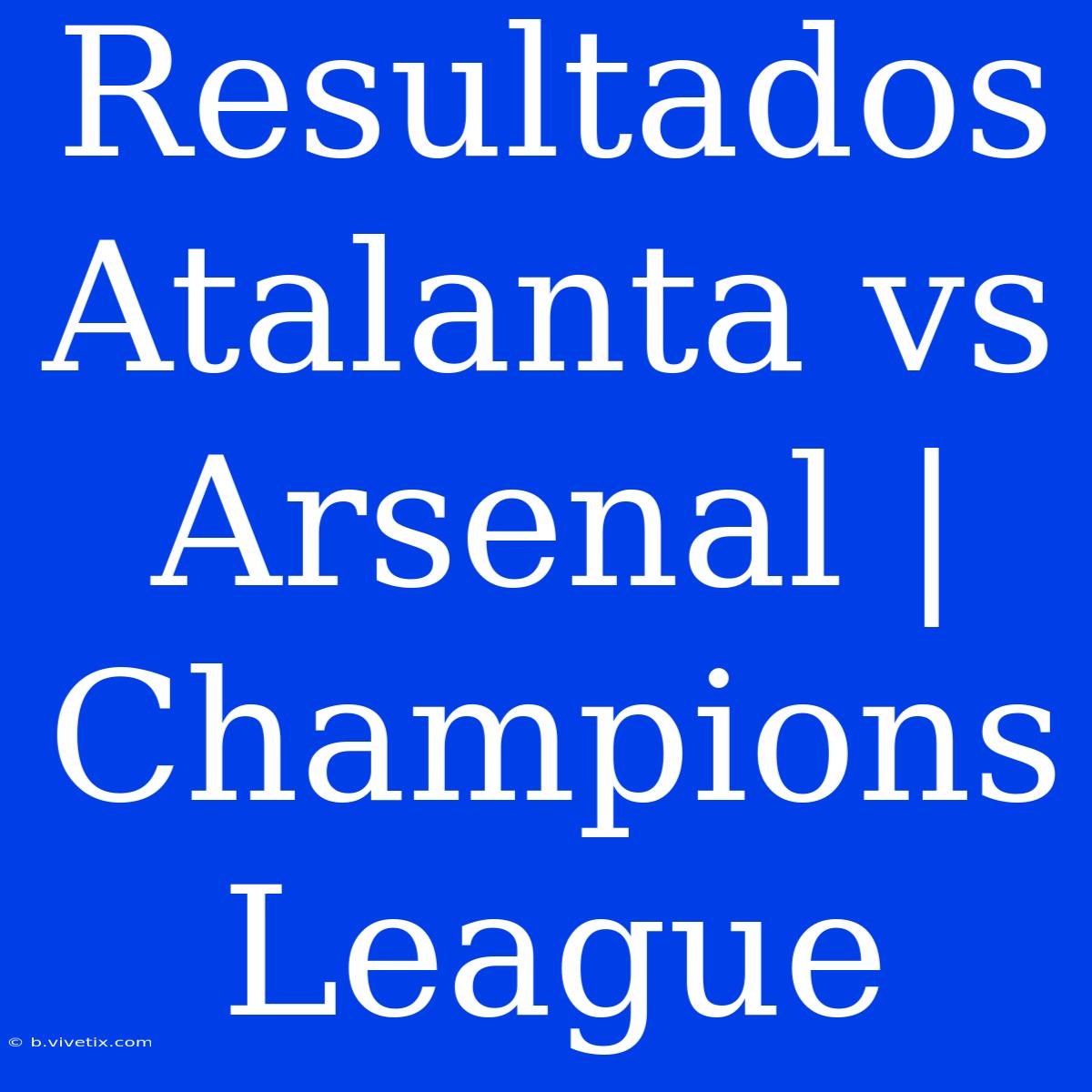 Resultados Atalanta Vs Arsenal | Champions League