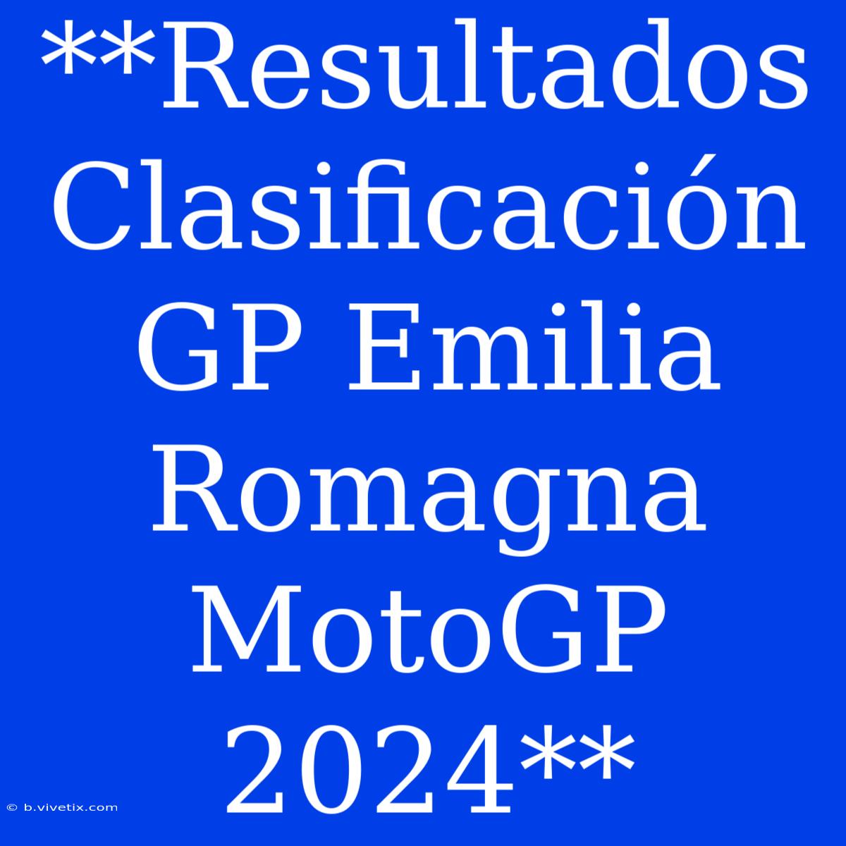 **Resultados Clasificación GP Emilia Romagna MotoGP 2024**