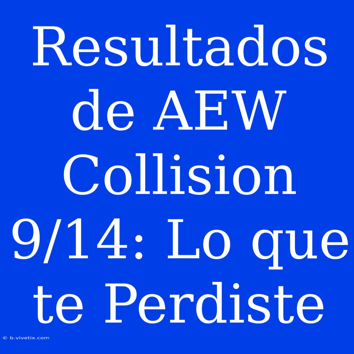 Resultados De AEW Collision 9/14: Lo Que Te Perdiste