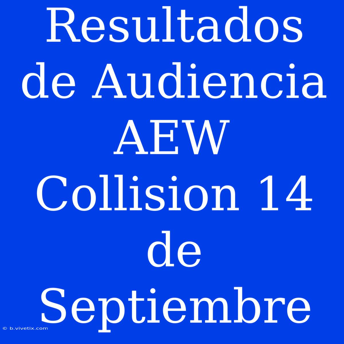 Resultados De Audiencia AEW Collision 14 De Septiembre