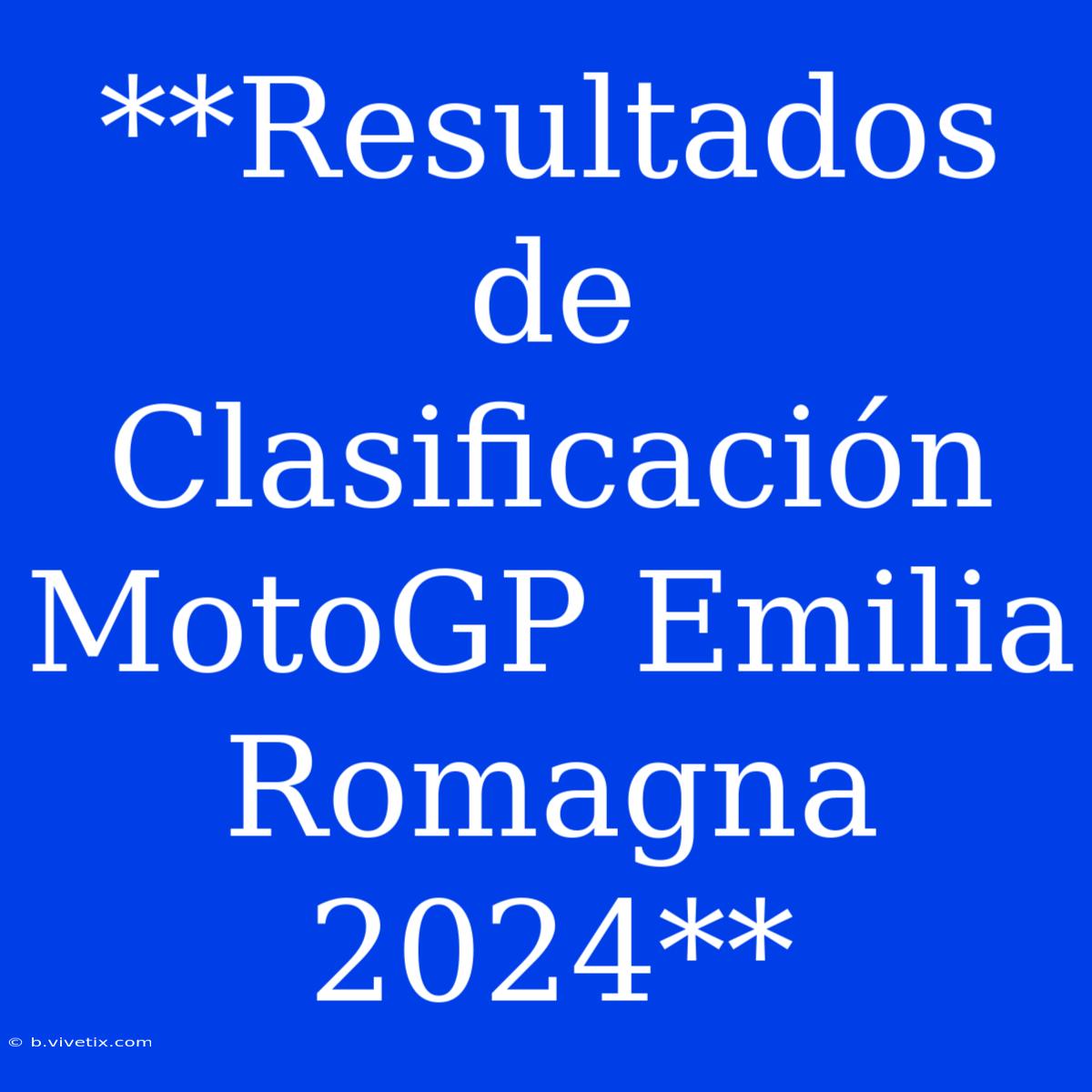 **Resultados De Clasificación MotoGP Emilia Romagna 2024**