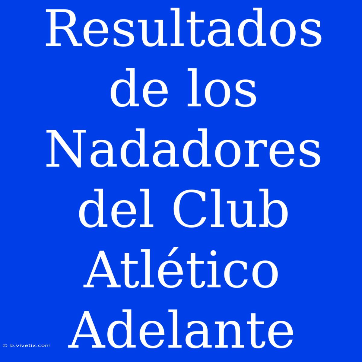 Resultados De Los Nadadores Del Club Atlético Adelante