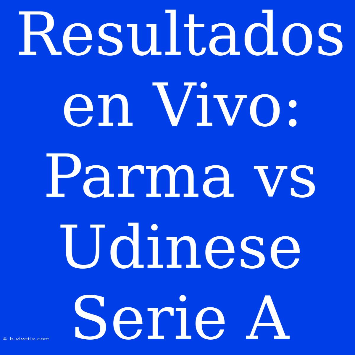 Resultados En Vivo: Parma Vs Udinese Serie A