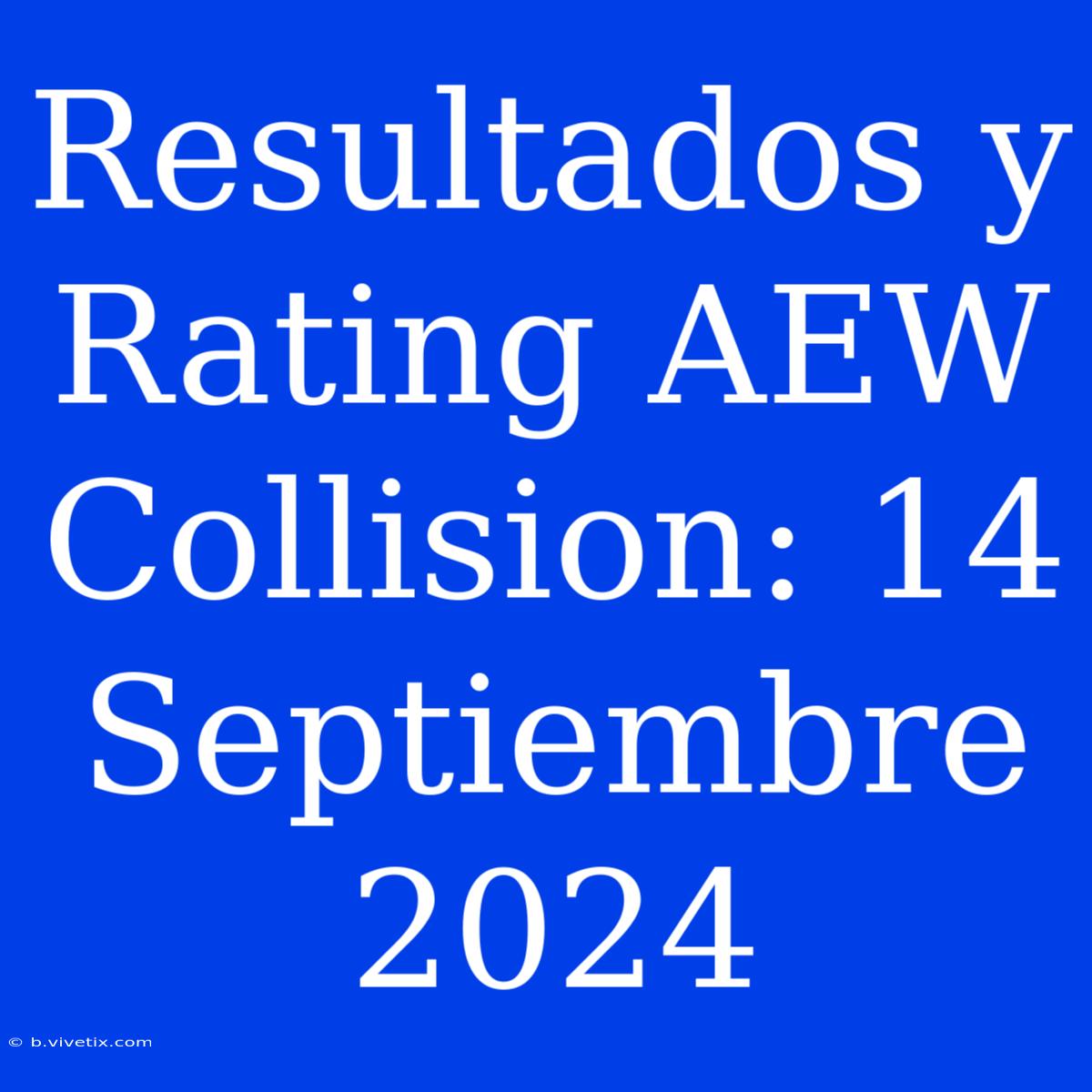 Resultados Y Rating AEW Collision: 14 Septiembre 2024