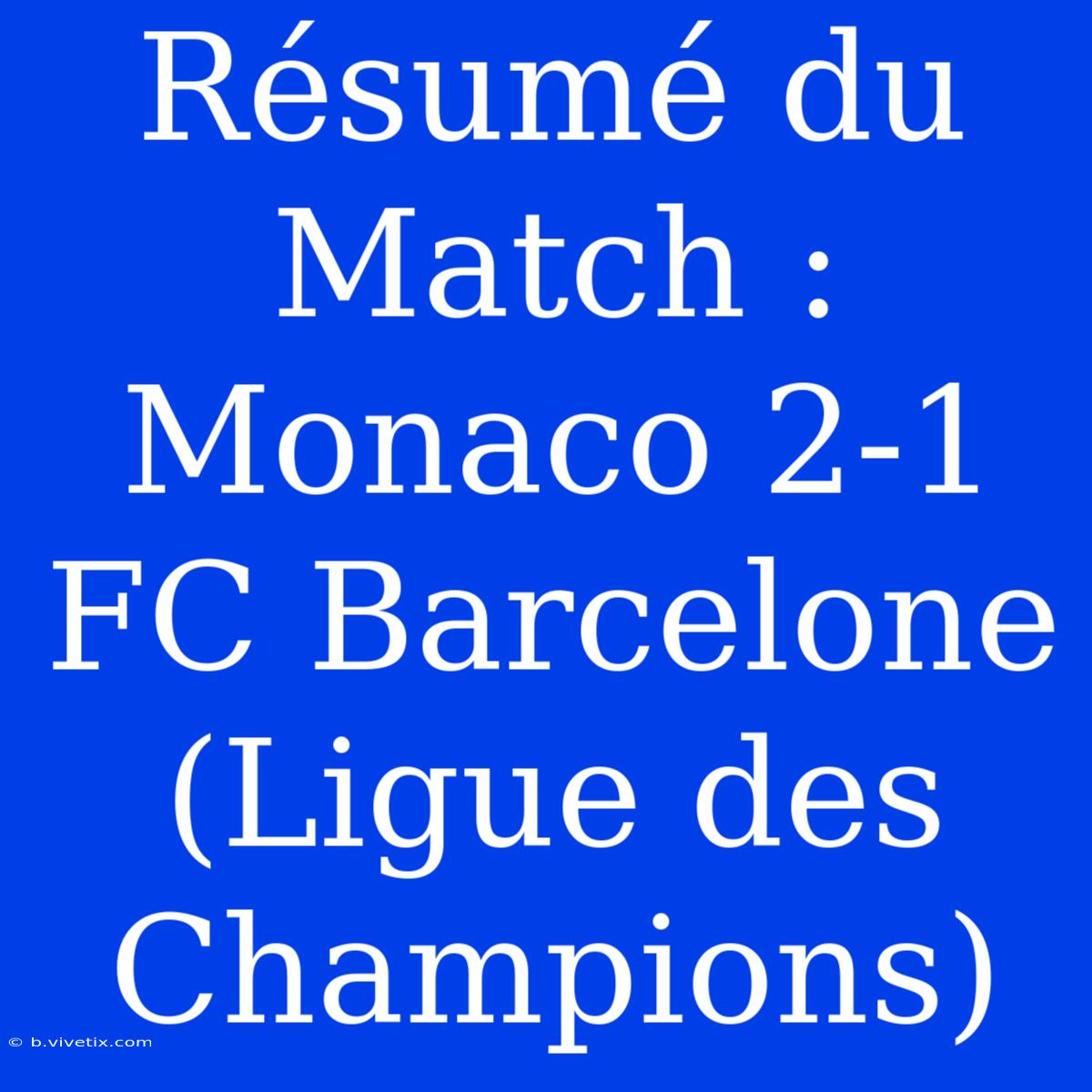 Résumé Du Match : Monaco 2-1 FC Barcelone (Ligue Des Champions)